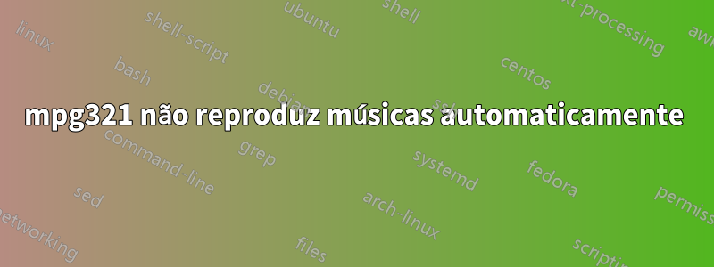 mpg321 não reproduz músicas automaticamente