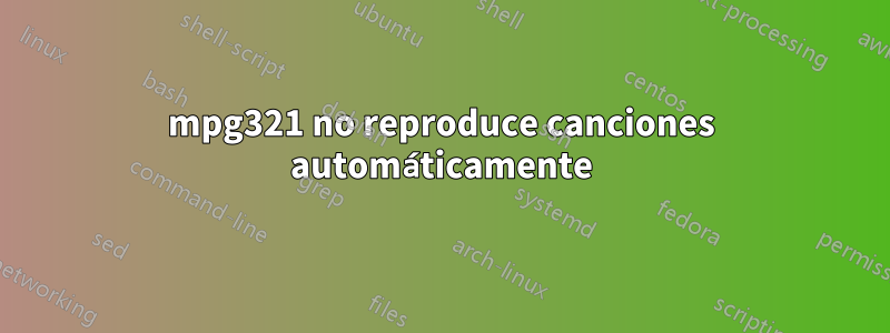 mpg321 no reproduce canciones automáticamente