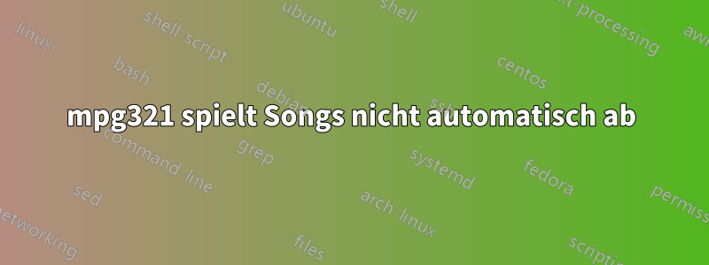 mpg321 spielt Songs nicht automatisch ab