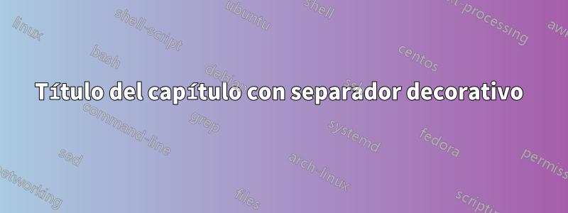 Título del capítulo con separador decorativo 