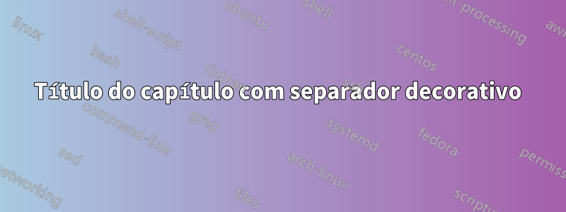 Título do capítulo com separador decorativo 