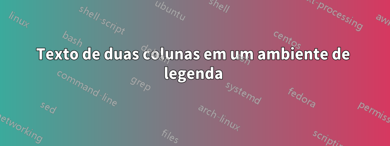 Texto de duas colunas em um ambiente de legenda