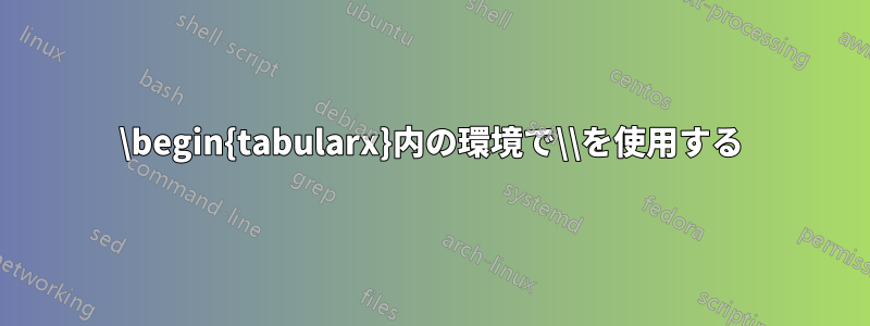 \begin{tabularx}内の環境で\\を使用する