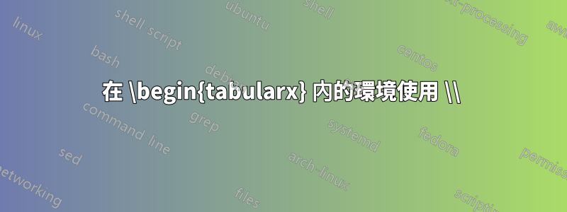 在 \begin{tabularx} 內的環境使用 \\