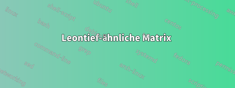 Leontief-ähnliche Matrix