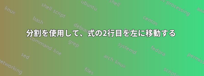 分割を使用して、式の2行目を左に移動する