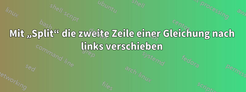 Mit „Split“ die zweite Zeile einer Gleichung nach links verschieben