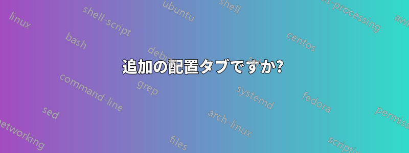 追加の配置タブですか?