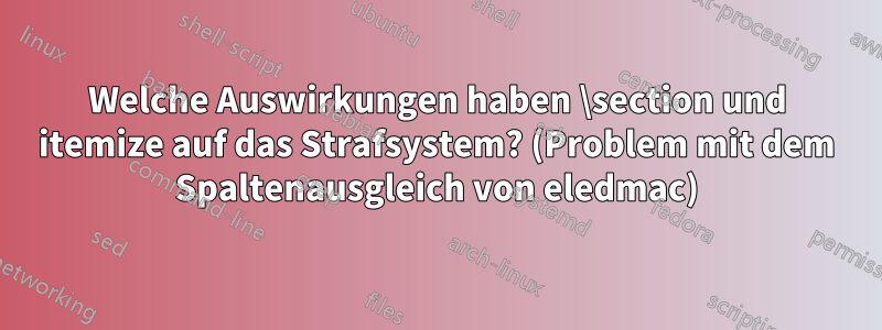 Welche Auswirkungen haben \section und itemize auf das Strafsystem? (Problem mit dem Spaltenausgleich von eledmac)