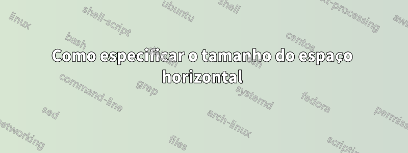 Como especificar o tamanho do espaço horizontal