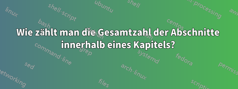 Wie zählt man die Gesamtzahl der Abschnitte innerhalb eines Kapitels?