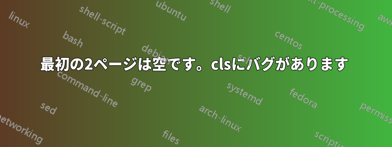 最初の2ページは空です。clsにバグがあります