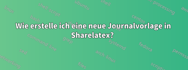 Wie erstelle ich eine neue Journalvorlage in Sharelatex? 