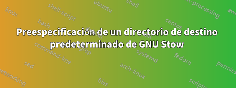 Preespecificación de un directorio de destino predeterminado de GNU Stow