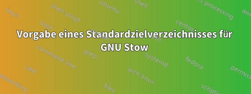 Vorgabe eines Standardzielverzeichnisses für GNU Stow