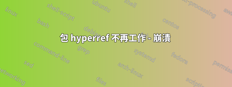 包 hyperref 不再工作 - 崩潰