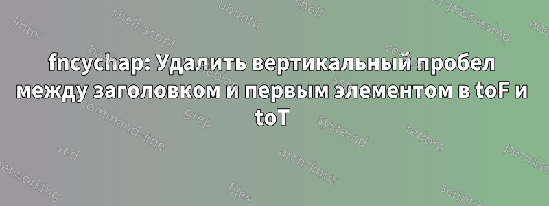 fncychap: Удалить вертикальный пробел между заголовком и первым элементом в toF и toT