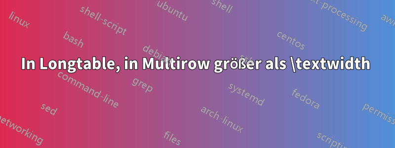 In Longtable, in Multirow größer als \textwidth
