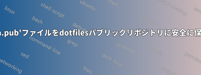'id_rsa.pub'ファイルをdotfilesパブリックリポジトリに安全に保存する