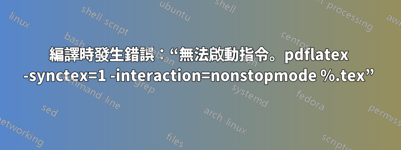 編譯時發生錯誤：“無法啟動指令。pdflatex -synctex=1 -interaction=nonstopmode %.tex”