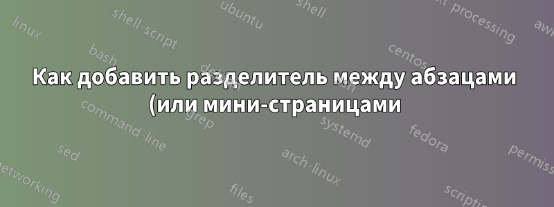 Как добавить разделитель между абзацами (или мини-страницами) на одной странице?