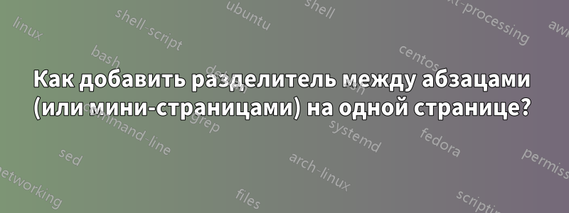 Как добавить разделитель между абзацами (или мини-страницами) на одной странице?