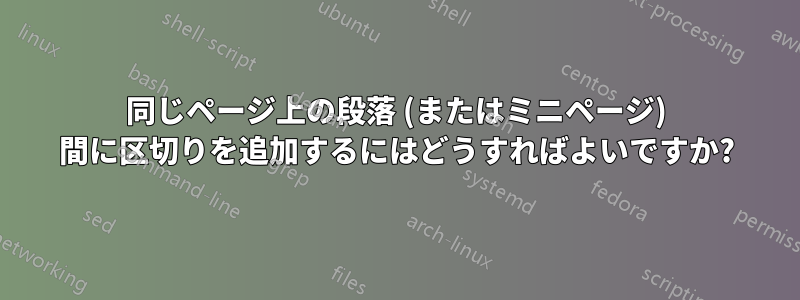 同じページ上の段落 (またはミニページ) 間に区切りを追加するにはどうすればよいですか?