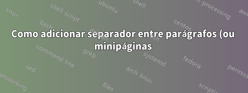 Como adicionar separador entre parágrafos (ou minipáginas) na mesma página?