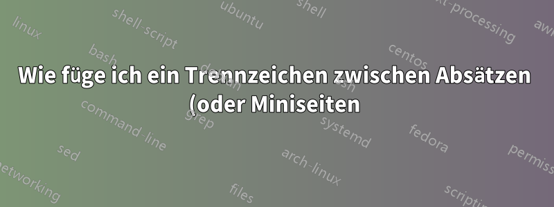 Wie füge ich ein Trennzeichen zwischen Absätzen (oder Miniseiten) auf derselben Seite hinzu?