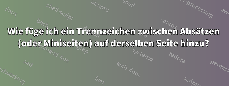 Wie füge ich ein Trennzeichen zwischen Absätzen (oder Miniseiten) auf derselben Seite hinzu?