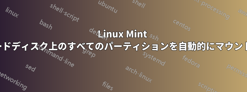 Linux Mint でハードディスク上のすべてのパーティションを自動的にマウントする