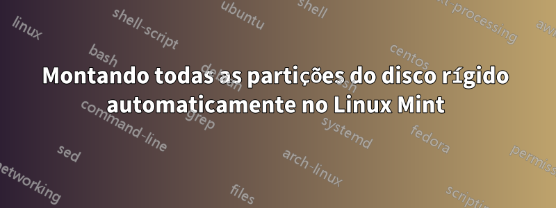 Montando todas as partições do disco rígido automaticamente no Linux Mint