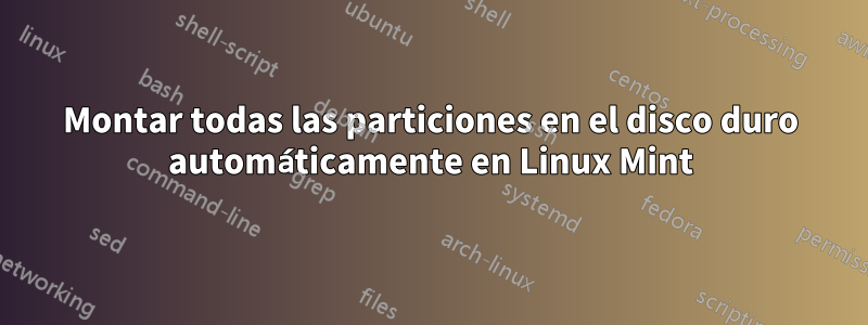 Montar todas las particiones en el disco duro automáticamente en Linux Mint