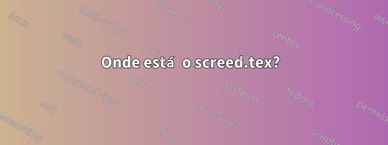 Onde está o screed.tex? 