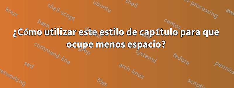 ¿Cómo utilizar este estilo de capítulo para que ocupe menos espacio?