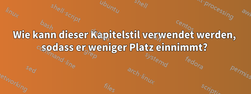 Wie kann dieser Kapitelstil verwendet werden, sodass er weniger Platz einnimmt?