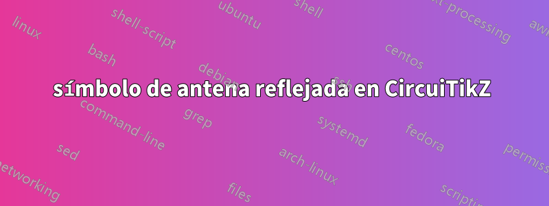 símbolo de antena reflejada en CircuiTikZ