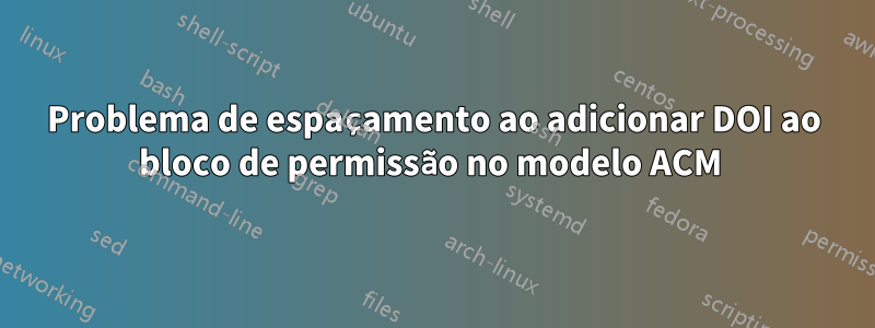 Problema de espaçamento ao adicionar DOI ao bloco de permissão no modelo ACM 