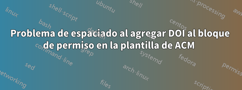 Problema de espaciado al agregar DOI al bloque de permiso en la plantilla de ACM 