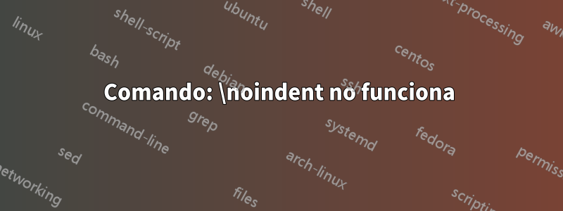 Comando: \noindent no funciona
