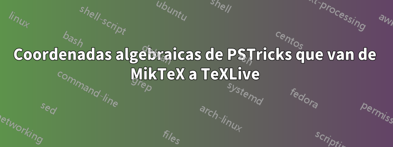 Coordenadas algebraicas de PSTricks que van de MikTeX a TeXLive