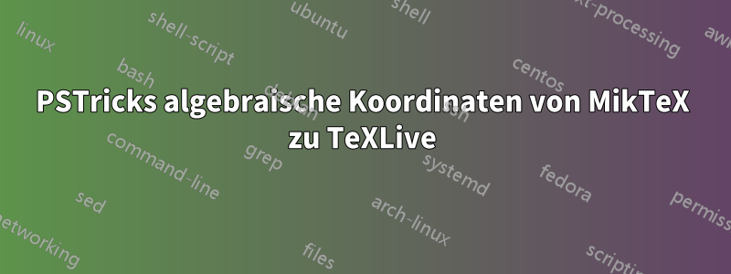 PSTricks algebraische Koordinaten von MikTeX zu TeXLive
