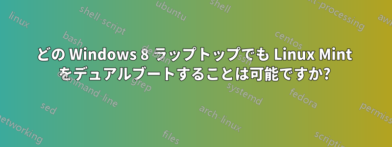 どの Windows 8 ラップトップでも Linux Mint をデュアルブートすることは可能ですか?