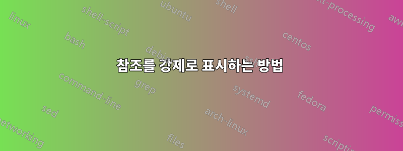참조를 강제로 표시하는 방법