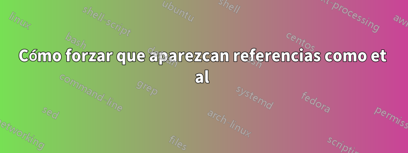 Cómo forzar que aparezcan referencias como et al