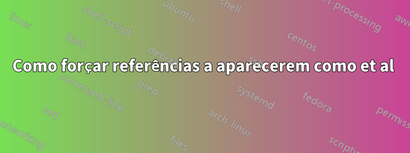 Como forçar referências a aparecerem como et al