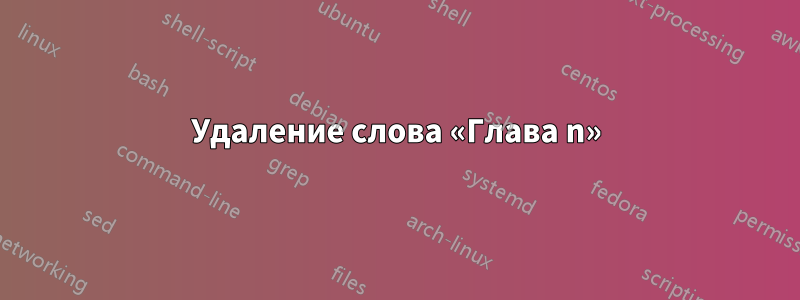 Удаление слова «Глава n»