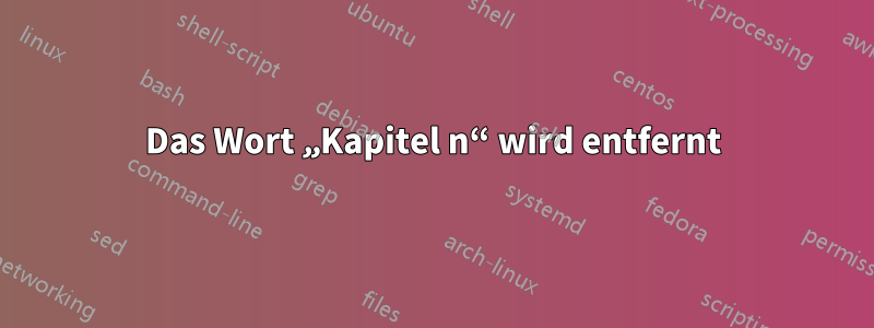 Das Wort „Kapitel n“ wird entfernt
