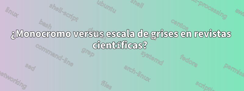¿Monocromo versus escala de grises en revistas científicas? 