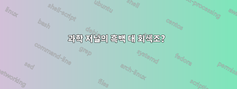 과학 저널의 흑백 대 회색조? 